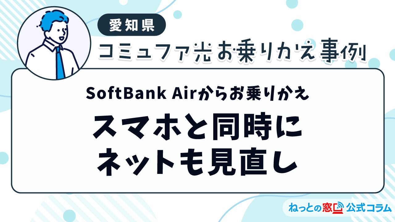【愛知県】SoftBank Airからお乗りかえ/スマホと同時にネットも見直し